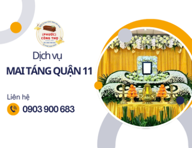Dịch Vụ Mai Táng Quận 11 Trọn Gói, Uy Tín và Trang Nghiêm Cùng Phước Công Thọ