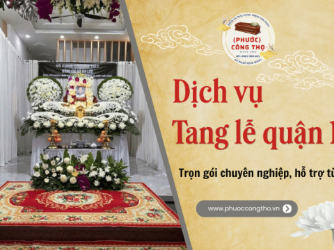 Dịch vụ mai táng quận 10 trọn gói chuyên nghiệp, hỗ trợ từ A-Z