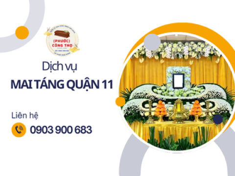 Dịch Vụ Mai Táng Quận 11 Trọn Gói, Uy Tín và Trang Nghiêm Cùng Phước Công Thọ